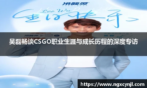 吴磊畅谈CSGO职业生涯与成长历程的深度专访